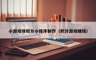 阿拉尔小游戏领积分小程序制作（积分游戏赚钱）