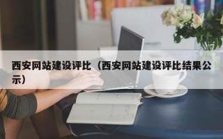 阿拉尔西安网站建设评比（西安网站建设评比结果公示）